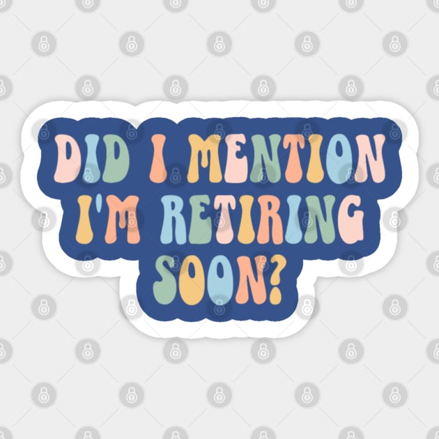 Did I Mention I'm Retiring Soon Funny Retirement Sticker by Emily Ava 1